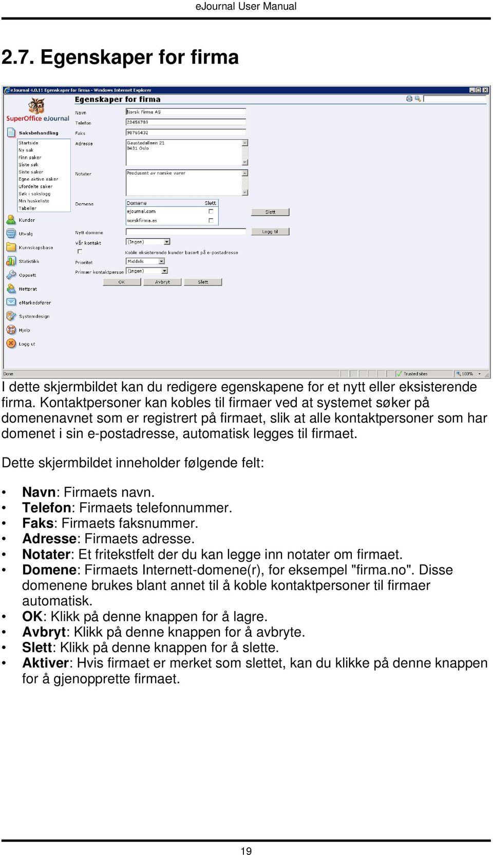 firmaet. Navn: Firmaets navn. Telefon: Firmaets telefonnummer. Faks: Firmaets faksnummer. Adresse: Firmaets adresse. Notater: Et fritekstfelt der du kan legge inn notater om firmaet.