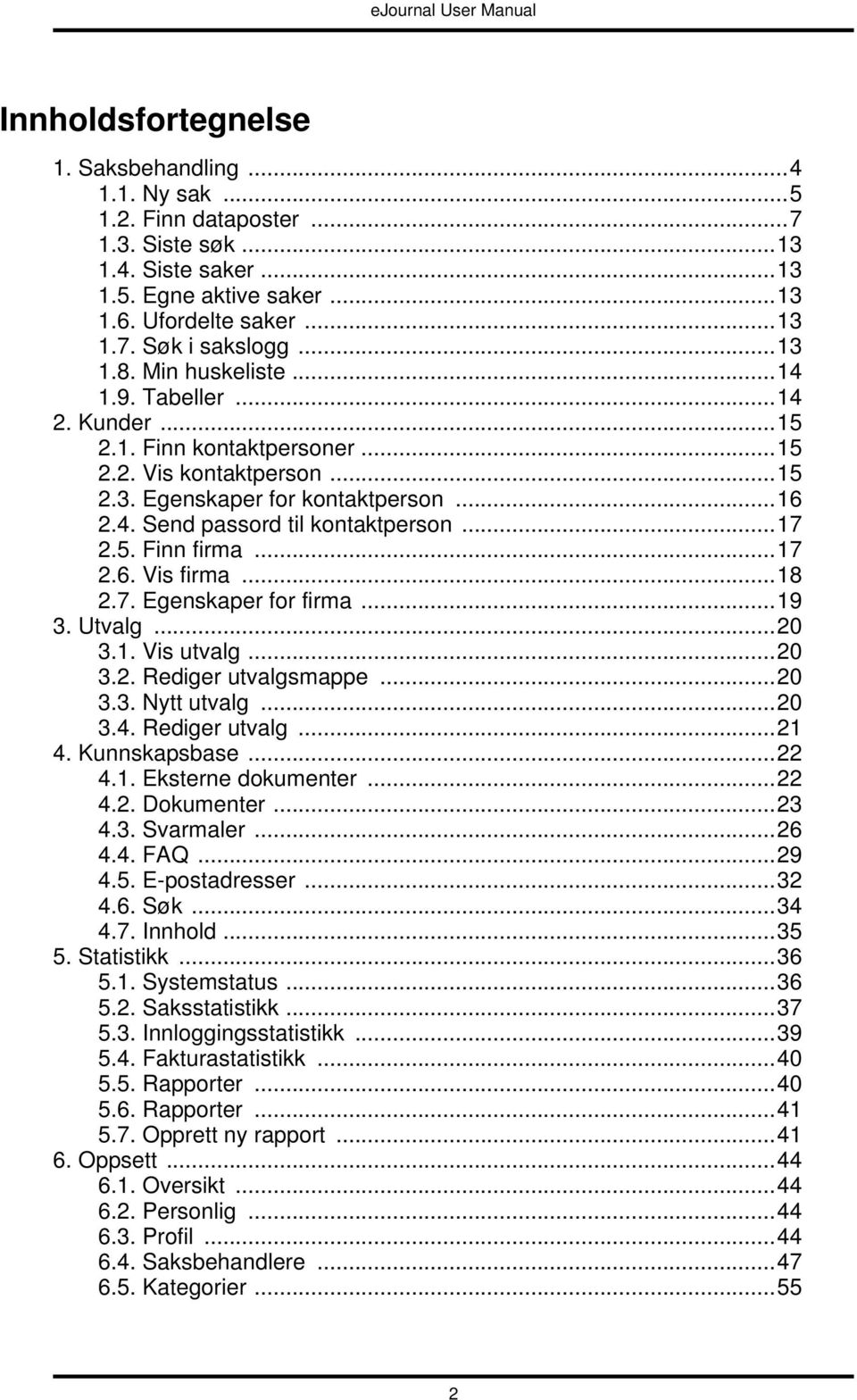 ..17 2.5. Finn firma...17 2.6. Vis firma...18 2.7. Egenskaper for firma...19 3. Utvalg...20 3.1. Vis utvalg...20 3.2. Rediger utvalgsmappe...20 3.3. Nytt utvalg...20 3.4. Rediger utvalg...21 4.