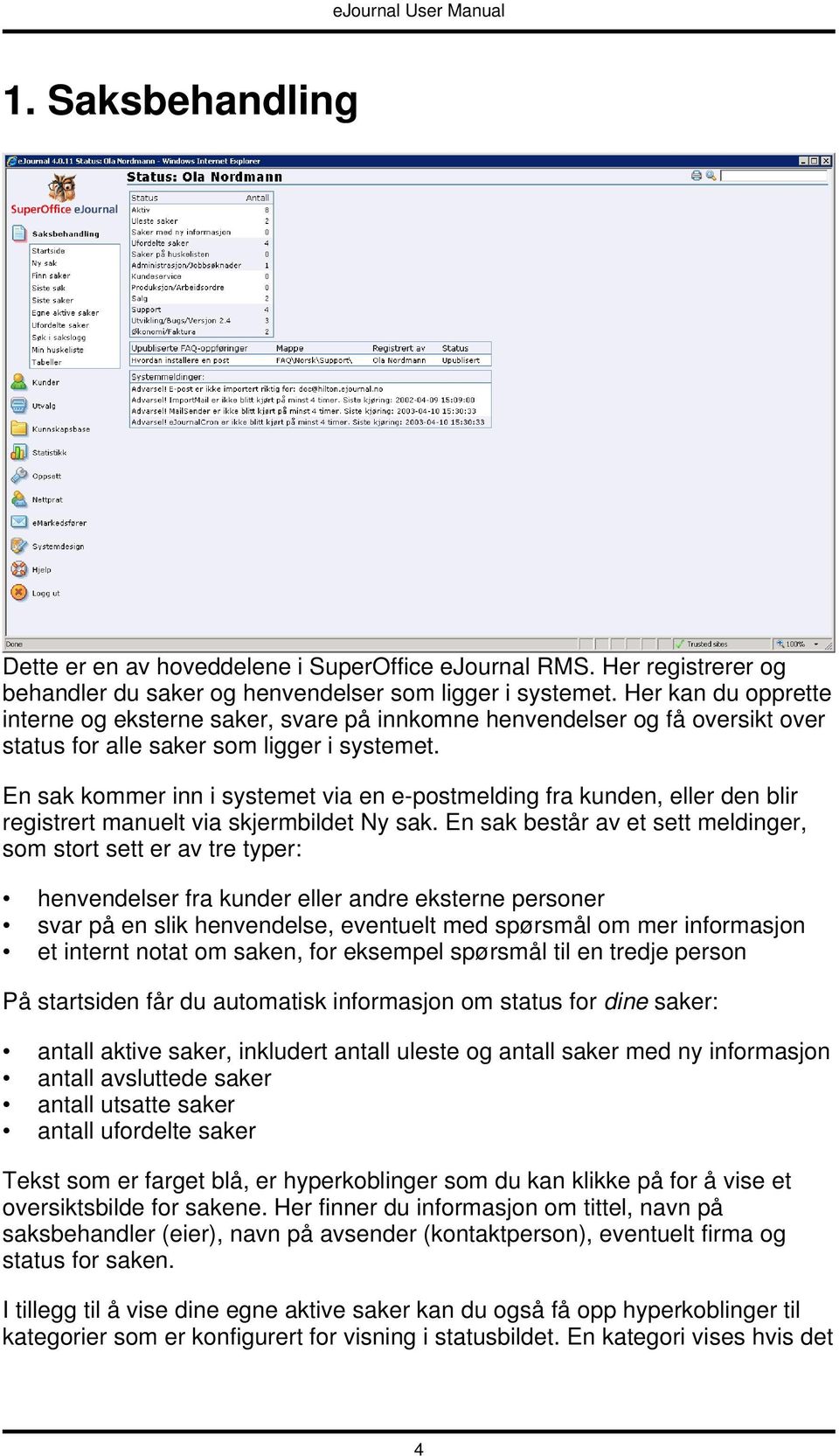 En sak kommer inn i systemet via en e-postmelding fra kunden, eller den blir registrert manuelt via skjermbildet Ny sak.