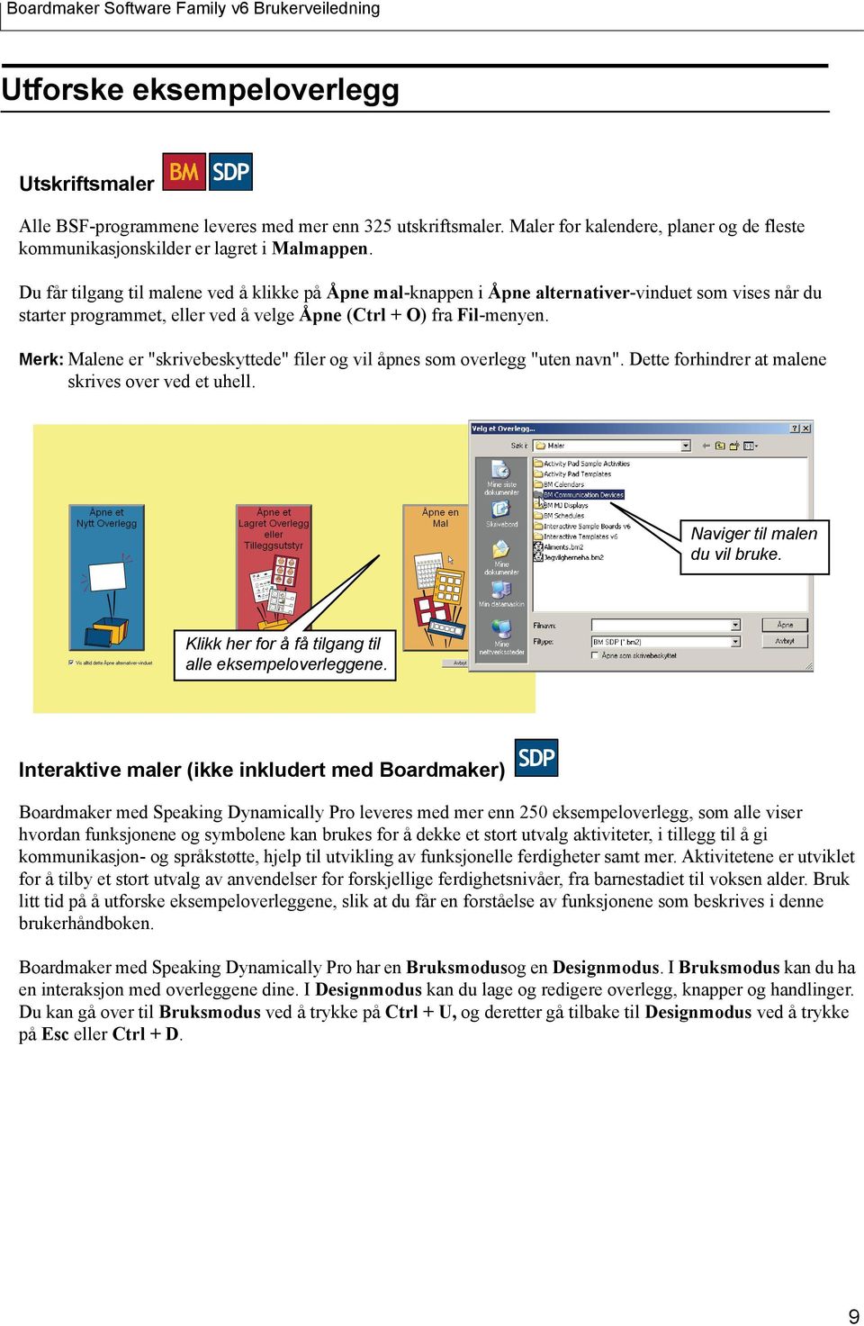 Du får tilgang til malene ved å klikke på Åpne mal-knappen i Åpne alternativer-vinduet som vises når du starter programmet, eller ved å velge Åpne (Ctrl + O) fra Fil-menyen.