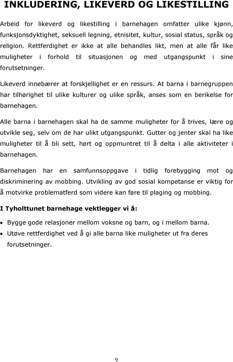 At barna i barnegruppen har tilhørighet til ulike kulturer og ulike språk, anses som en berikelse for barnehagen.