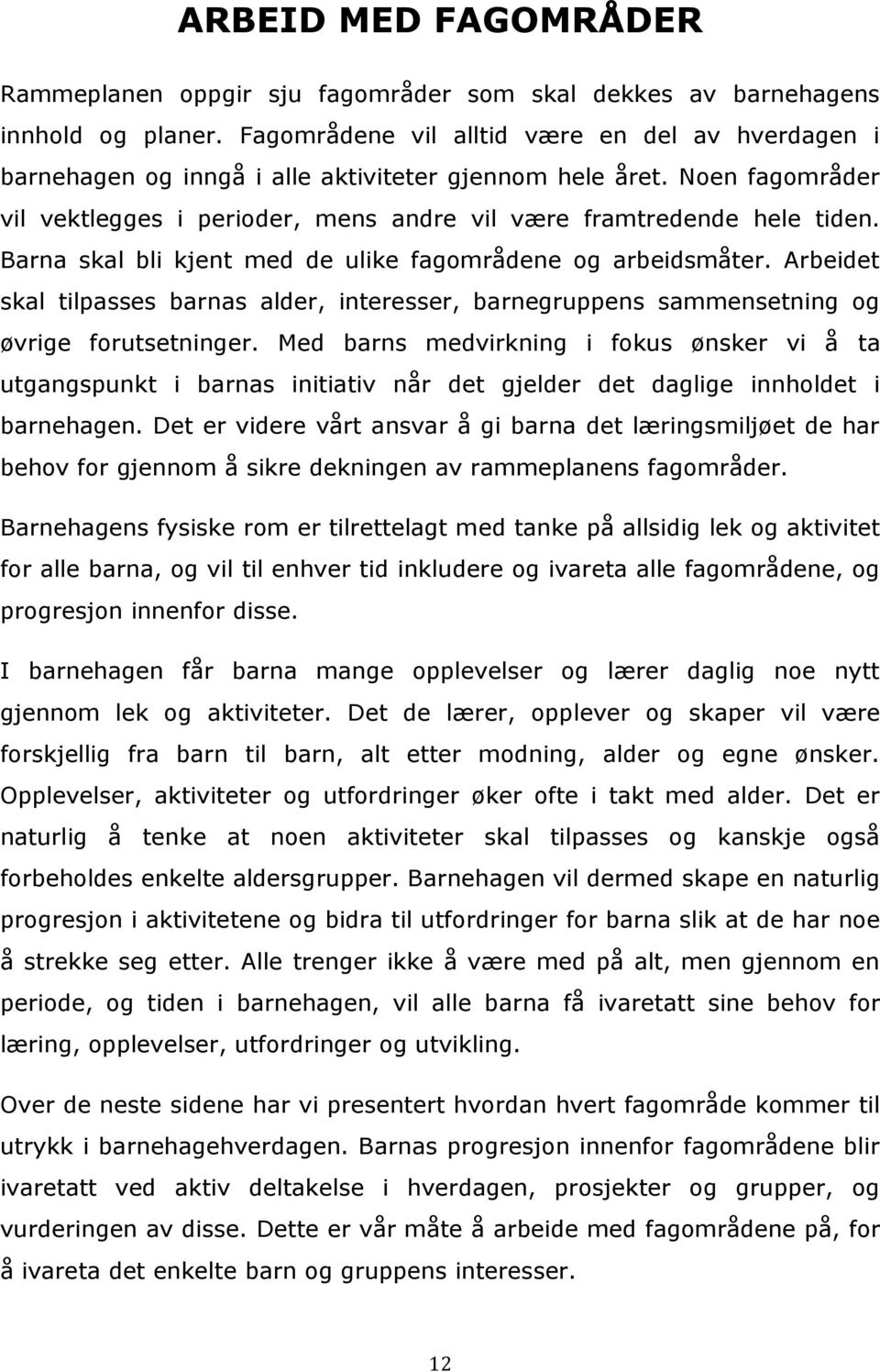 Barna skal bli kjent med de ulike fagområdene og arbeidsmåter. Arbeidet skal tilpasses barnas alder, interesser, barnegruppens sammensetning og øvrige forutsetninger.