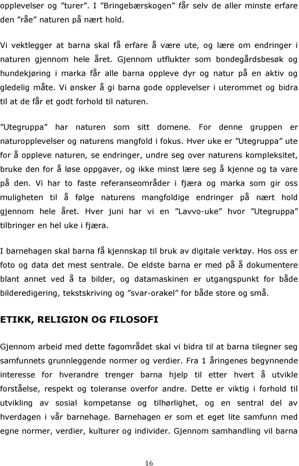 Gjennom utflukter som bondegårdsbesøk og hundekjøring i marka får alle barna oppleve dyr og natur på en aktiv og gledelig måte.