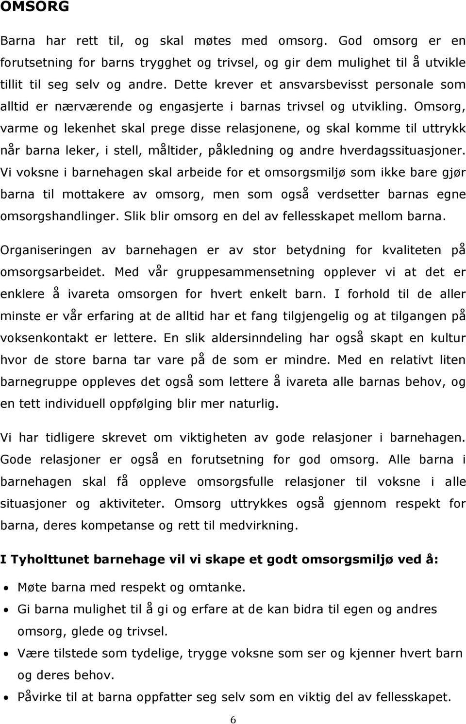 Omsorg, varme og lekenhet skal prege disse relasjonene, og skal komme til uttrykk når barna leker, i stell, måltider, påkledning og andre hverdagssituasjoner.