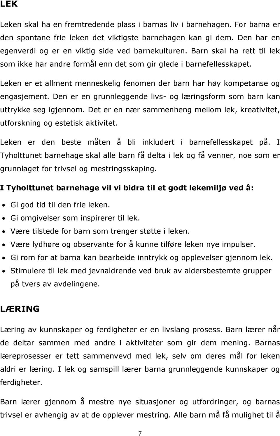 Leken er et allment menneskelig fenomen der barn har høy kompetanse og engasjement. Den er en grunnleggende livs- og læringsform som barn kan uttrykke seg igjennom.