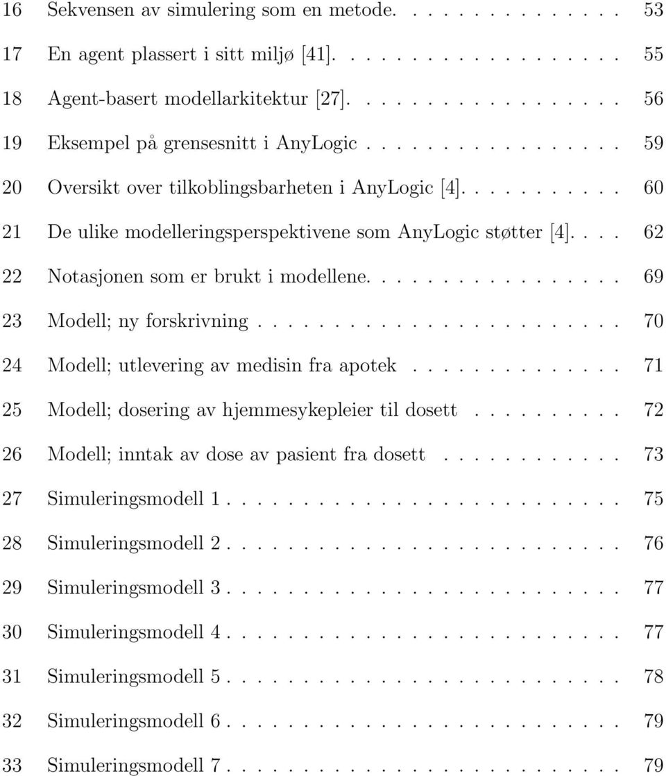 ................ 69 23 Modell; ny forskrivning........................ 70 24 Modell; utlevering av medisin fra apotek.............. 71 25 Modell; dosering av hjemmesykepleier til dosett.