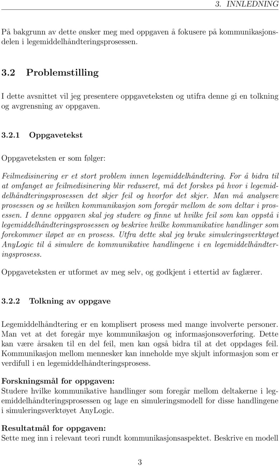 For å bidra til at omfanget av feilmedisinering blir reduseret, må det forskes på hvor i legemiddelhåndteringsprosessen det skjer feil og hvorfor det skjer.