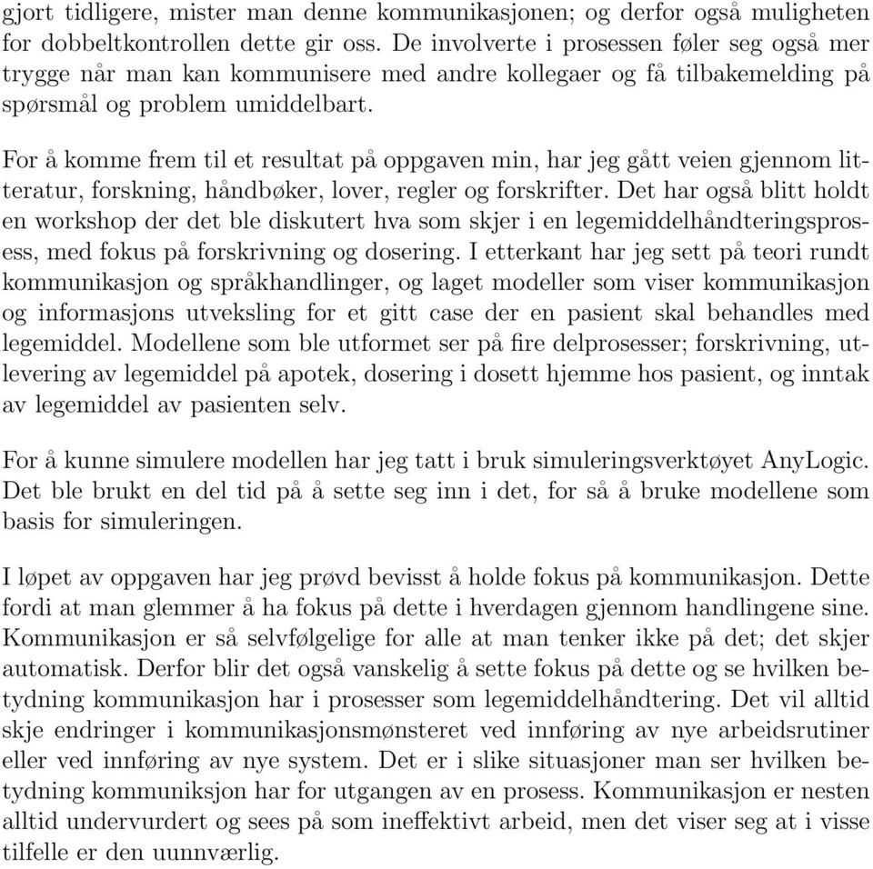 For å komme frem til et resultat på oppgaven min, har jeg gått veien gjennom litteratur, forskning, håndbøker, lover, regler og forskrifter.