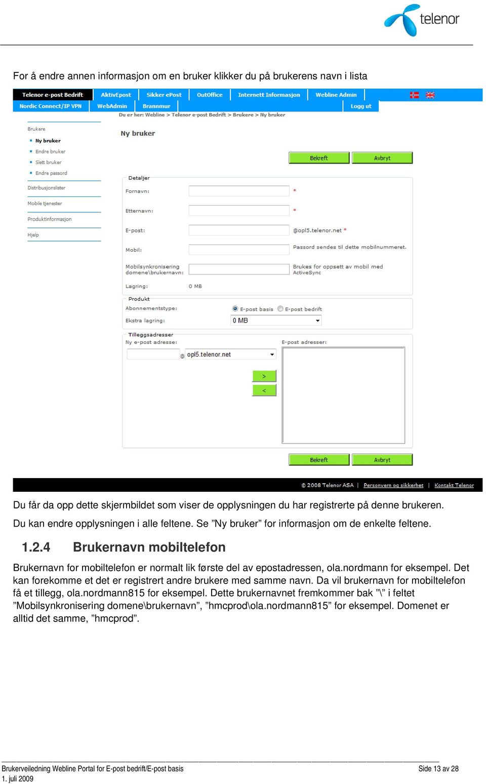 4 Brukernavn mobiltelefon Brukernavn for mobiltelefon er normalt lik første del av epostadressen, ola.nordmann for eksempel. Det kan forekomme et det er registrert andre brukere med samme navn.