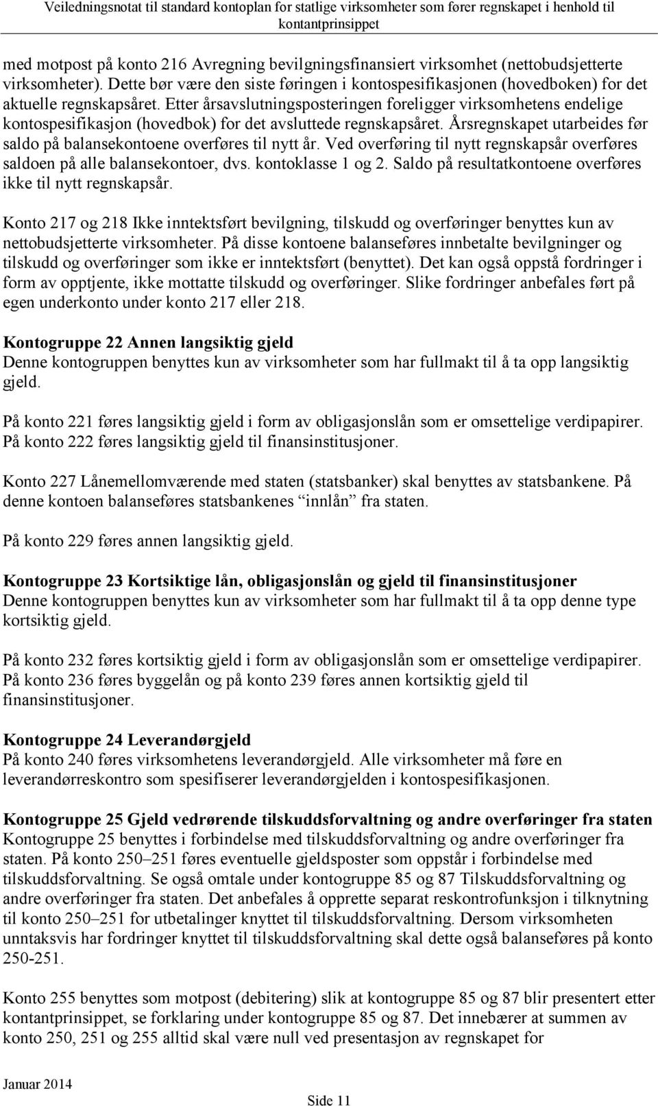 Etter årsavslutningsposteringen foreligger virksomhetens endelige kontospesifikasjon (hovedbok) for det avsluttede regnskapsåret.