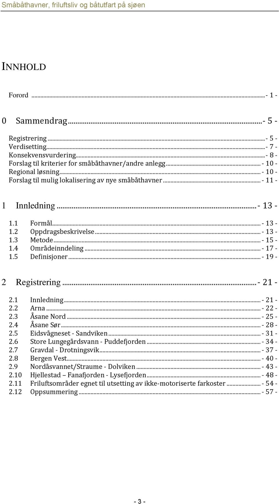 5 Definisjoner... - 19-2 Registrering... - 21-2.1 Innledning... - 21-2.2 Arna... - 22-2.3 Åsane Nord... - 25-2.4 Åsane Sør... - 28-2.5 Eidsvågneset - Sandviken... - 31-2.