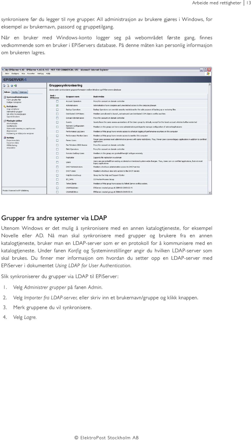 Grupper fra andre systemer via LDAP Utenom Windows er det mulig å synkronisere med en annen katalogtjeneste, for eksempel Novelle eller AD.
