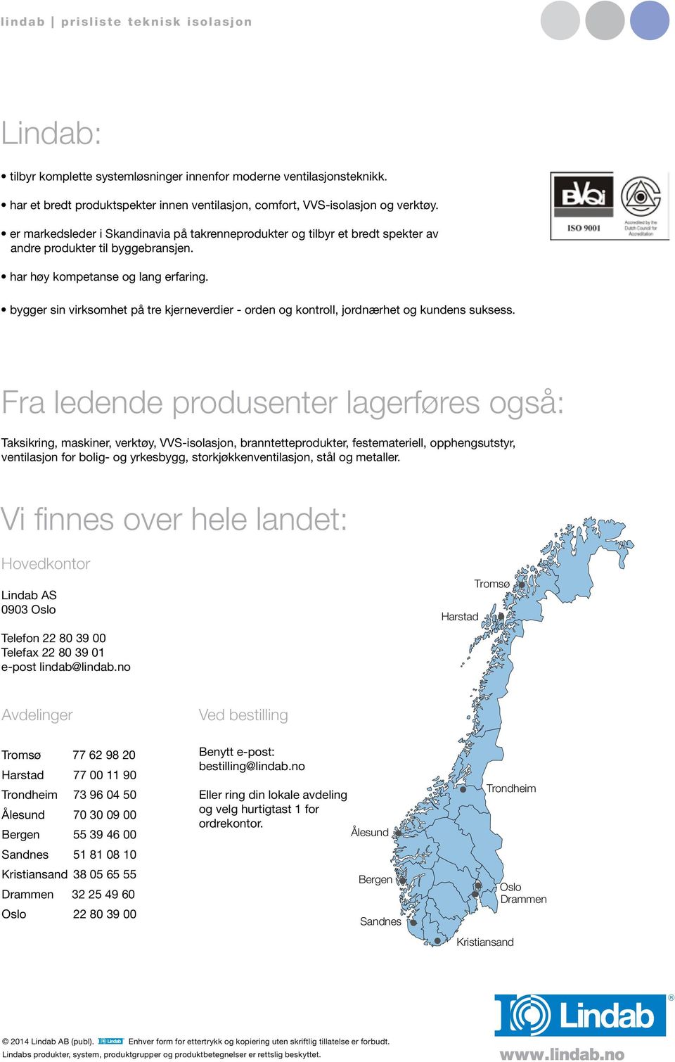 bygger sin virksomhet på tre kjerneverdier - orden og kontroll, jordnærhet og kundens suksess.