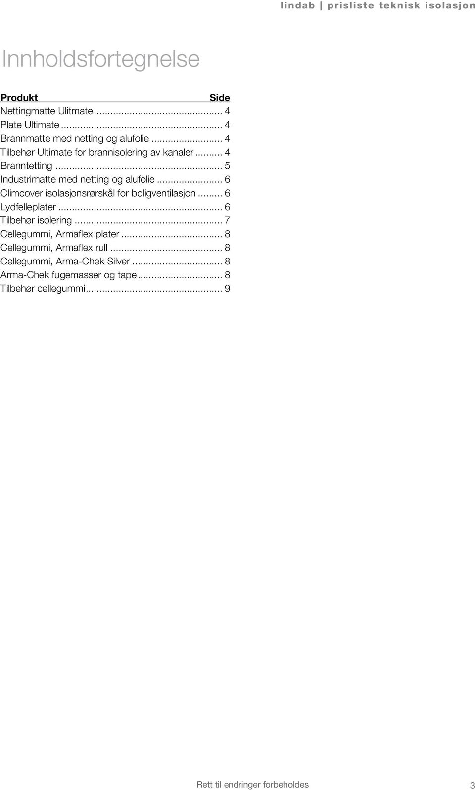 .. 6 Climcover isolasjonsrørskål for boligventilasjon... 6 Lydfelleplater... 6 Tilbehør isolering... 7 Cellegummi, Armaflex plater.