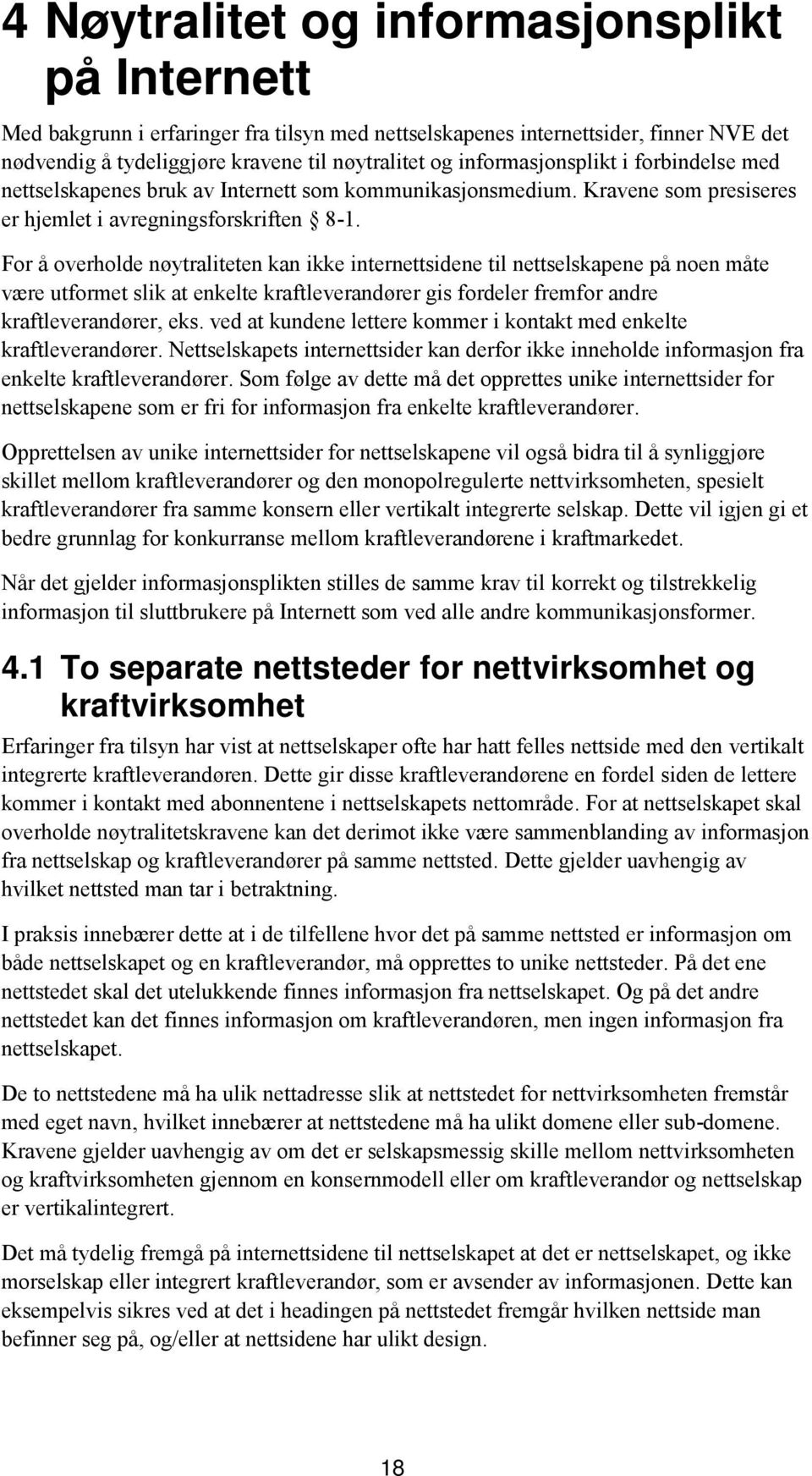 For å overholde nøytraliteten kan ikke internettsidene til nettselskapene på noen måte være utformet slik at enkelte kraftleverandører gis fordeler fremfor andre kraftleverandører, eks.