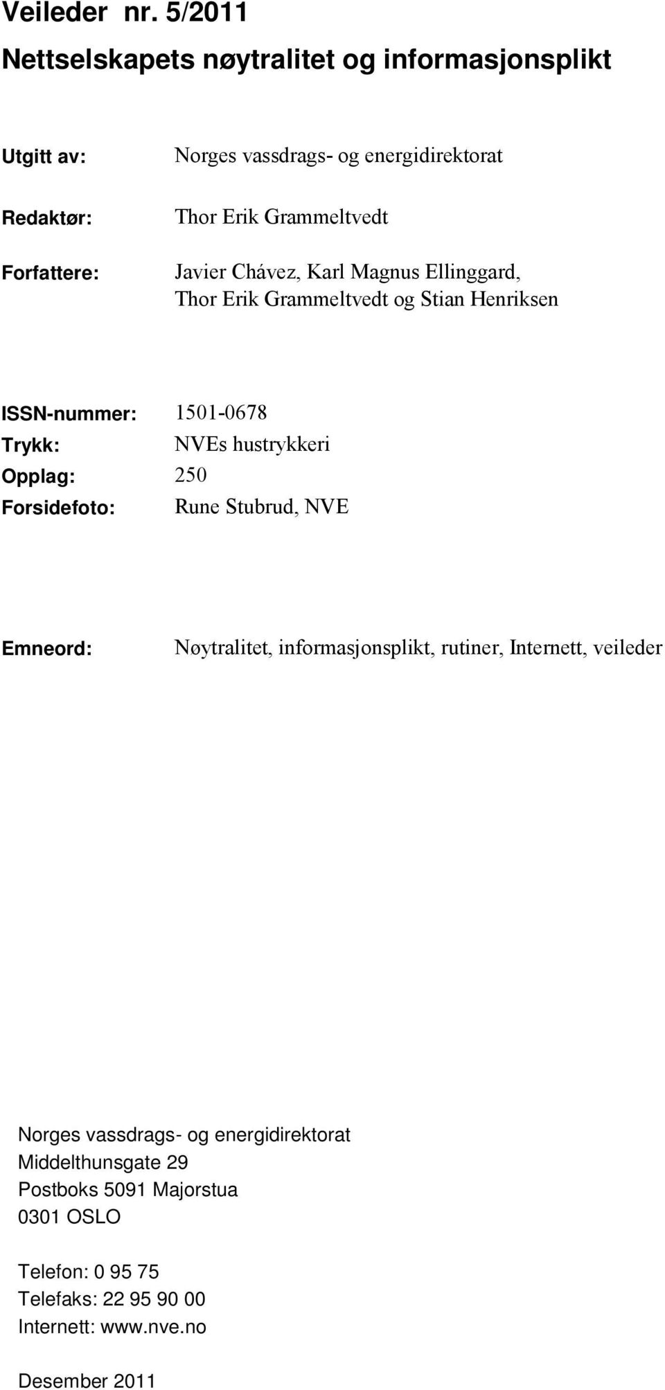 Forfattere: Javier Chávez, Karl Magnus Ellinggard, Thor Erik Grammeltvedt og Stian Henriksen ISSN-nummer: 1501-0678 Trykk: NVEs hustrykkeri