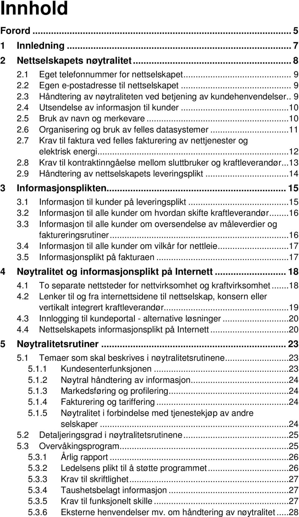 7 Krav til faktura ved felles fakturering av nettjenester og elektrisk energi...12 2.8 Krav til kontraktinngåelse mellom sluttbruker og kraftleverandør...13 2.