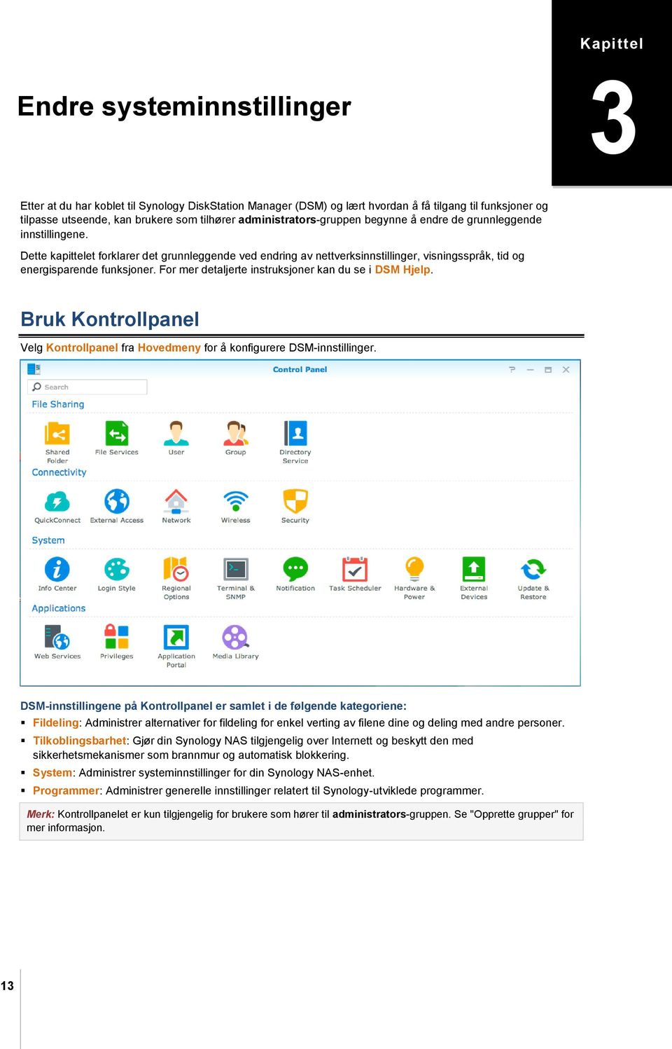 Dette kapittelet forklarer det grunnleggende ved endring av nettverksinnstillinger, visningsspråk, tid og energisparende funksjoner. For mer detaljerte instruksjoner kan du se i DSM Hjelp.