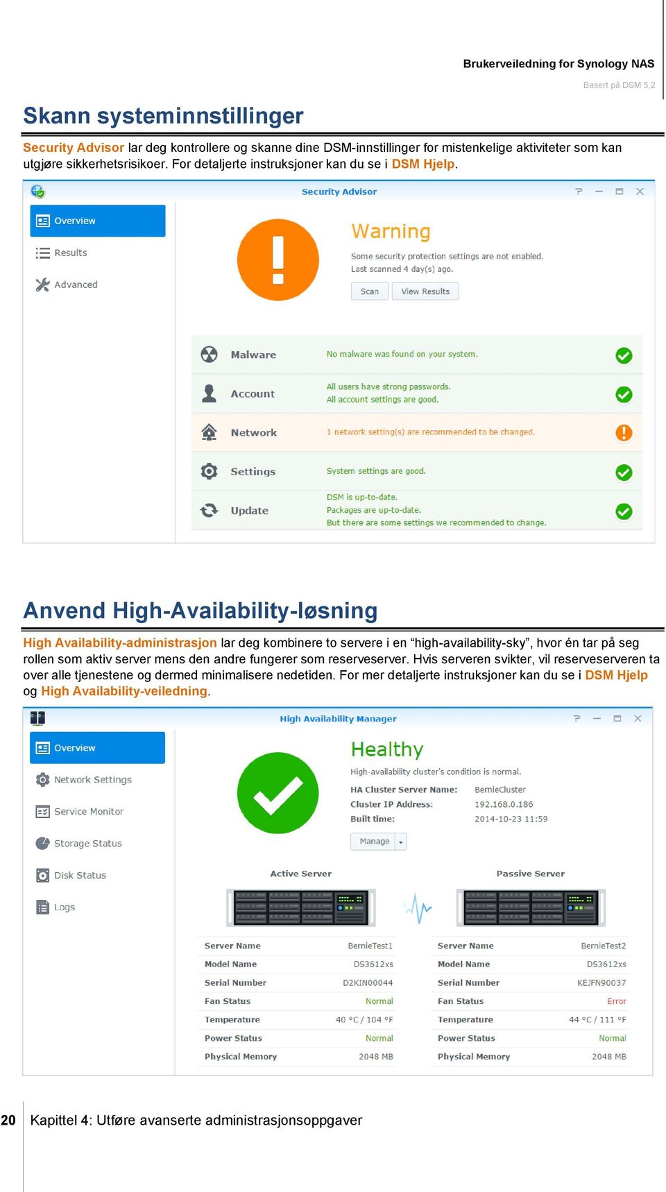 Anvend High-Availability-løsning High Availability-administrasjon lar deg kombinere to servere i en high-availability-sky, hvor én tar på seg rollen som aktiv server