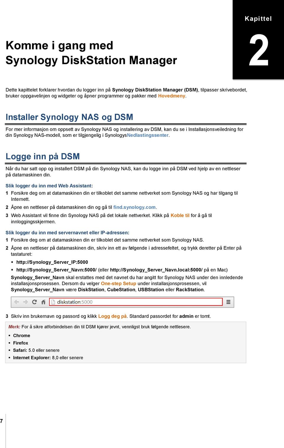 Installer Synology NAS og DSM For mer informasjon om oppsett av Synology NAS og installering av DSM, kan du se i Installasjonsveiledning for din Synology NAS-modell, som er tilgjengelig i