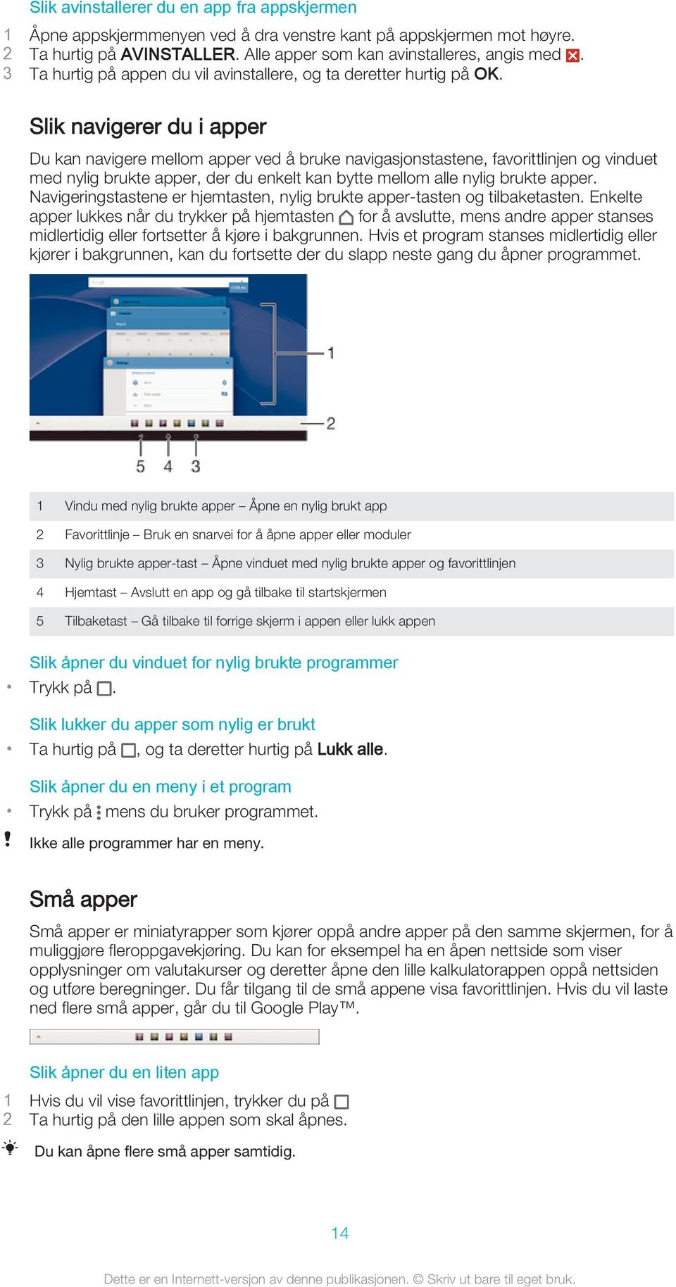 Slik navigerer du i apper Du kan navigere mellom apper ved å bruke navigasjonstastene, favorittlinjen og vinduet med nylig brukte apper, der du enkelt kan bytte mellom alle nylig brukte apper.