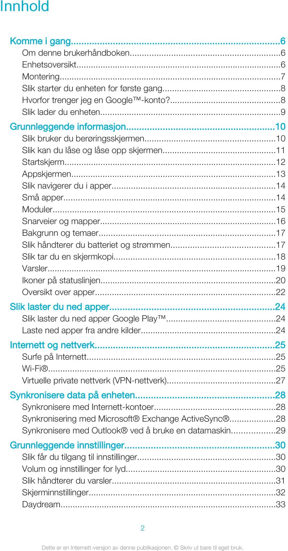 ..14 Moduler...15 Snarveier og mapper...16 Bakgrunn og temaer...17 Slik håndterer du batteriet og strømmen...17 Slik tar du en skjermkopi...18 Varsler...19 Ikoner på statuslinjen.