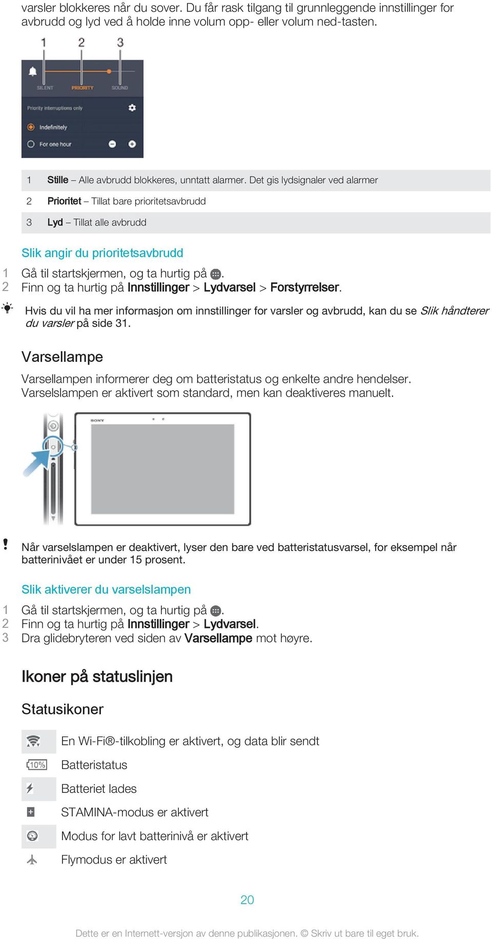 Det gis lydsignaler ved alarmer 2 Prioritet Tillat bare prioritetsavbrudd 3 Lyd Tillat alle avbrudd Slik angir du prioritetsavbrudd 1 Gå til startskjermen, og ta hurtig på.