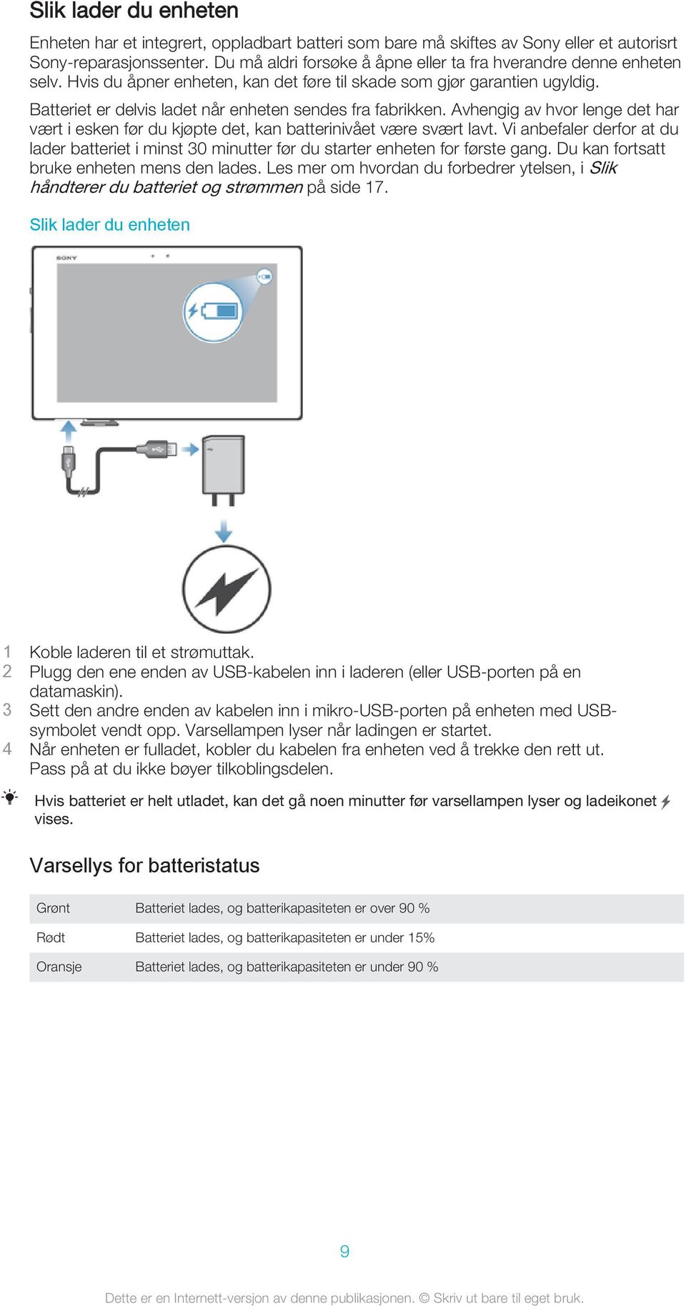 Batteriet er delvis ladet når enheten sendes fra fabrikken. Avhengig av hvor lenge det har vært i esken før du kjøpte det, kan batterinivået være svært lavt.