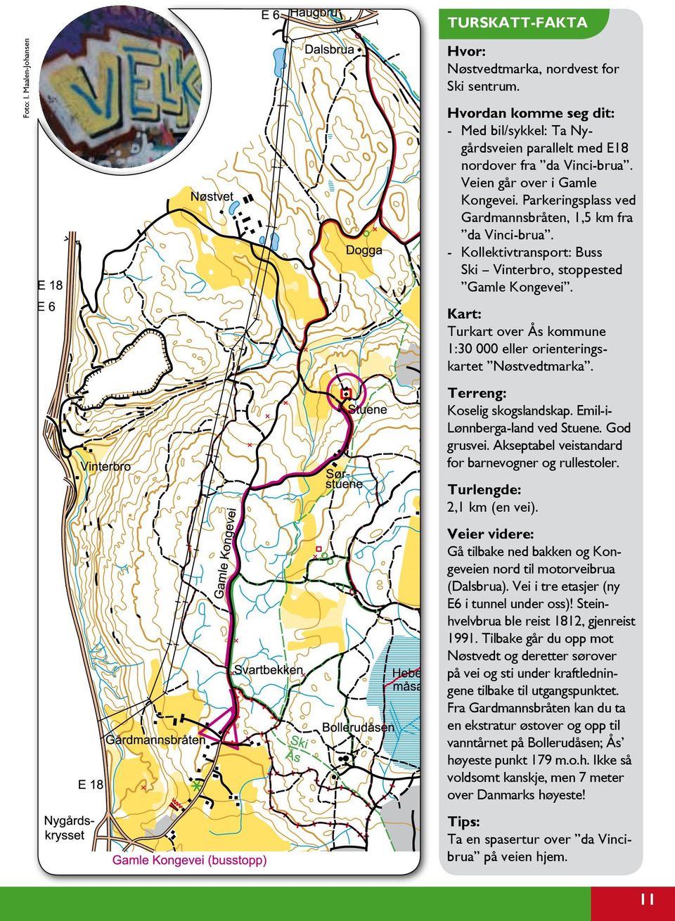 Kart: Turkart over Ås kommune 1:30 000 eller orienteringskartet Nøstvedtmarka. Terreng: Koselig skogslandskap. Emil-i- Lønnberga-land ved Stuene. God grusvei.