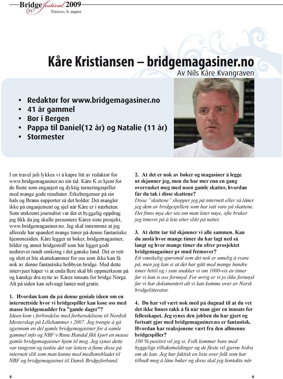 Det mangler ikke på engasjement og sjel når Kåre er i nærheten. Som utskremt journalist var det et hyggelig oppdrag jeg fikk da jeg skulle presentere Kåres siste prosjekt, www.bridgemagasiner.no.