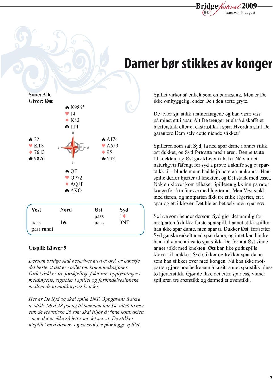 9 N S Dersom bridge skal beskrives med et ord, er kanskje det beste at det er spillet om kom munikasjoner.