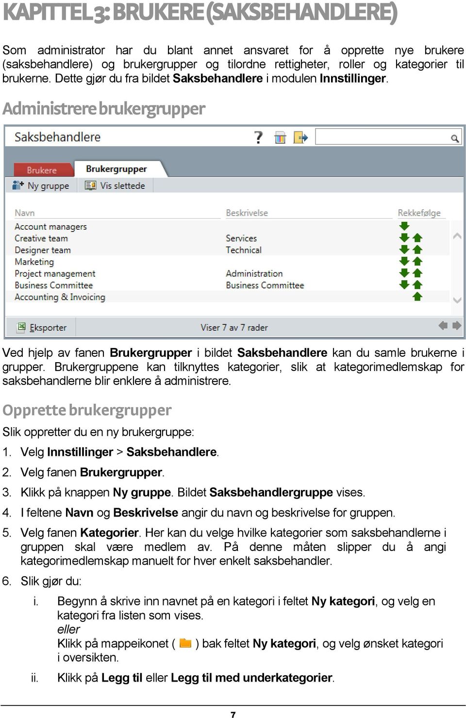 Brukergruppene kan tilknyttes kategorier, slik at kategorimedlemskap for saksbehandlerne blir enklere å administrere. Opprette brukergrupper Slik oppretter du en ny brukergruppe: 1.