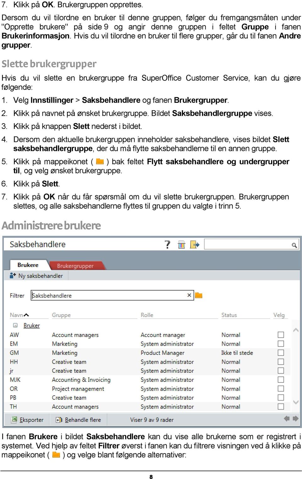 Hvis du vil tilordne en bruker til flere grupper, går du til fanen Andre grupper. Slette brukergrupper Hvis du vil slette en brukergruppe fra SuperOffice Customer Service, kan du gjøre følgende: 1.