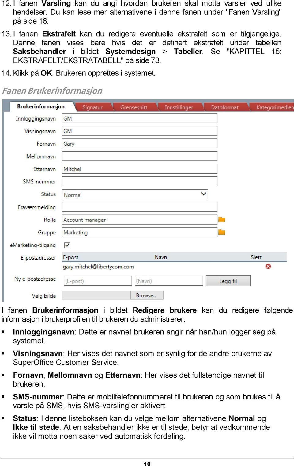 Se "KAPITTEL 15: EKSTRAFELT/EKSTRATABELL" på side 73. 14. Klikk på OK. Brukeren opprettes i systemet.