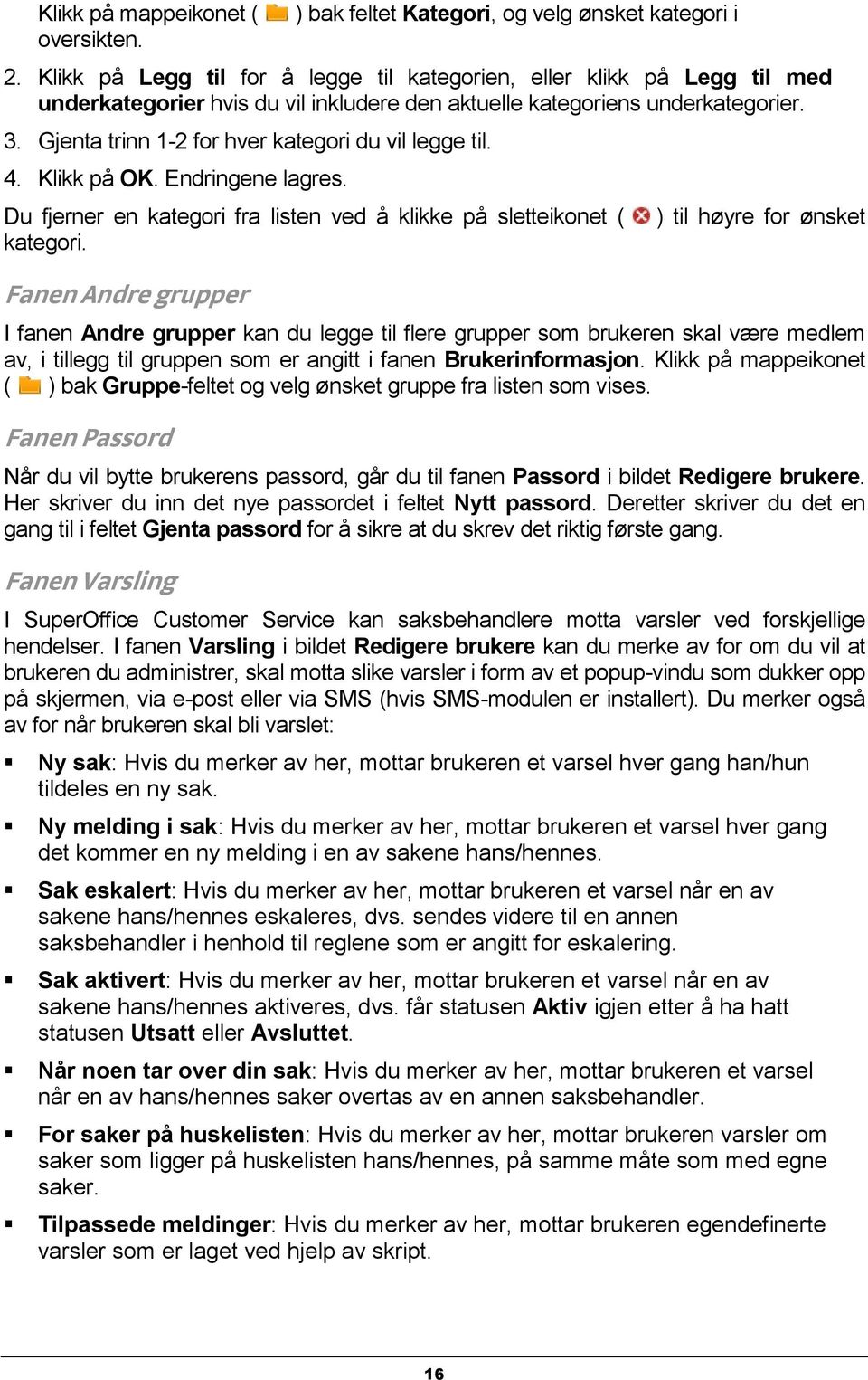 Gjenta trinn 1-2 for hver kategori du vil legge til. 4. Klikk på OK. Endringene lagres. Du fjerner en kategori fra listen ved å klikke på sletteikonet ( kategori.