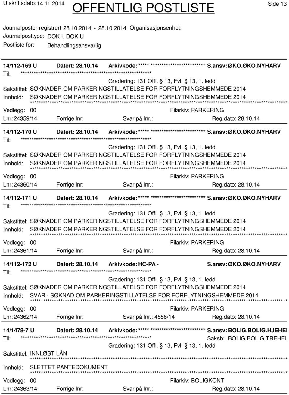 : 14/112-171 U Datert: 28.10.14 Arkivkode:***** ****************************** Innhold: SØKNADER OM PARKERINGSTILLATELSE FOR FORFLYTNINGSHEMMEDE 2014 00 Lnr: 24361/14 Forrige lnr: Svar på lnr.