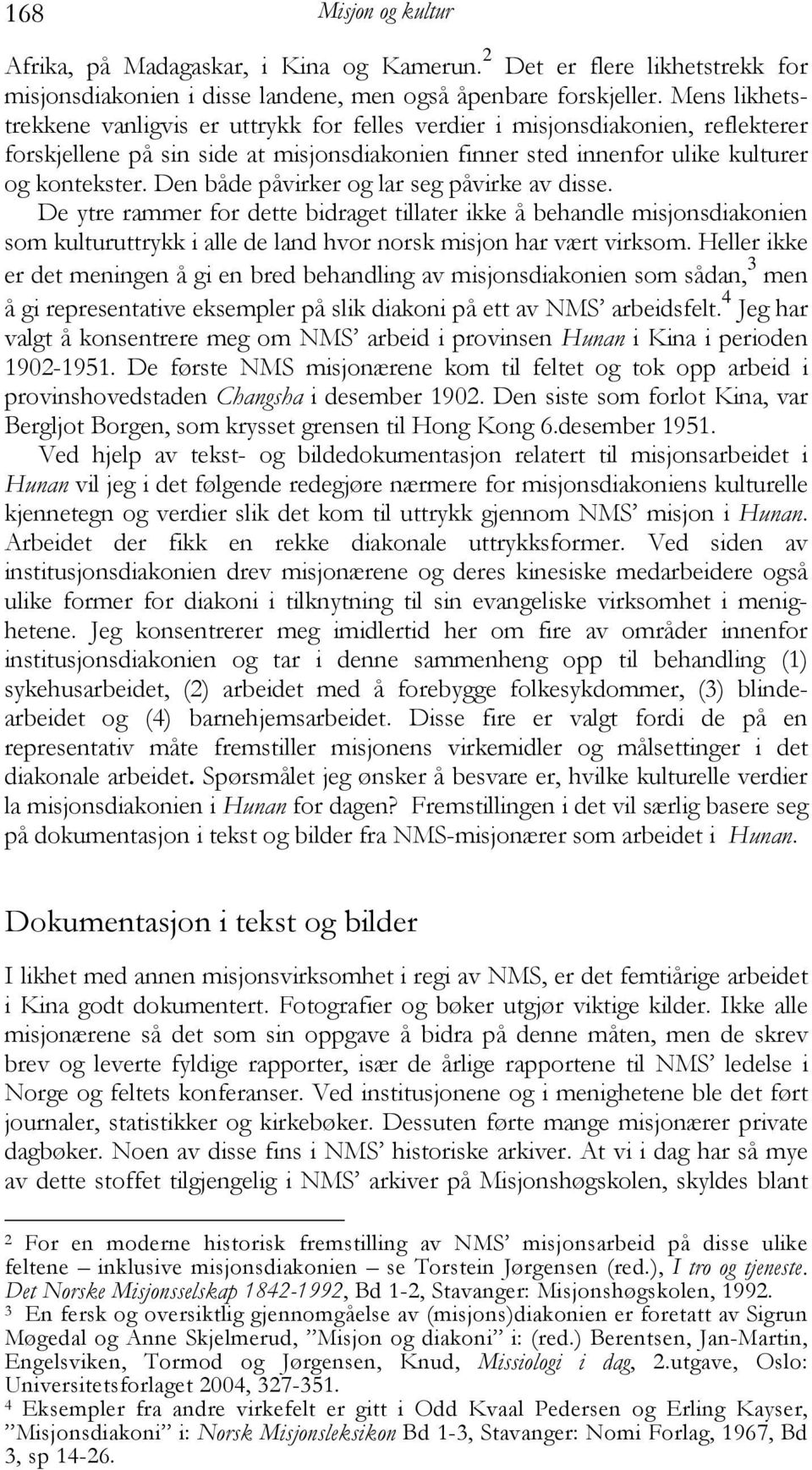 Den både påvirker og lar seg påvirke av disse. De ytre rammer for dette bidraget tillater ikke å behandle misjonsdiakonien som kulturuttrykk i alle de land hvor norsk misjon har vært virksom.