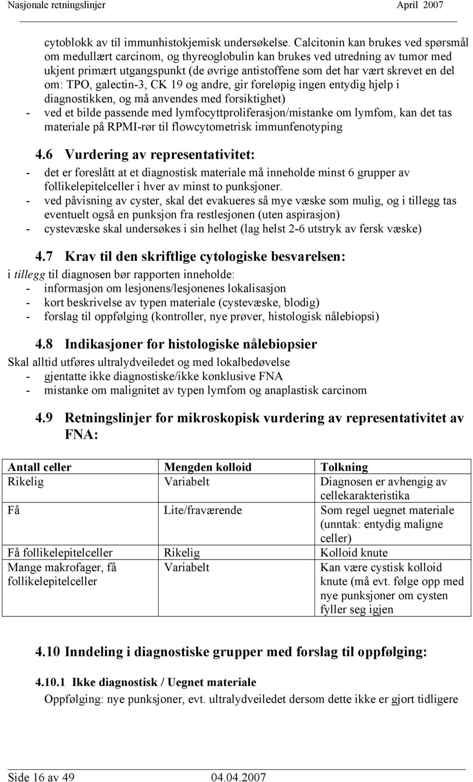 om: TPO, galectin-3, CK 19 og andre, gir foreløpig ingen entydig hjelp i diagnostikken, og må anvendes med forsiktighet) - ved et bilde passende med lymfocyttproliferasjon/mistanke om lymfom, kan det