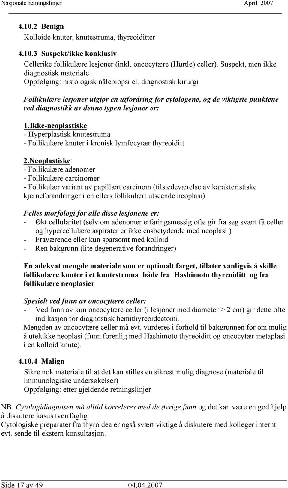 diagnostisk kirurgi Follikulære lesjoner utgjør en utfordring for cytologene, og de viktigste punktene ved diagnostikk av denne typen lesjoner er: 1.