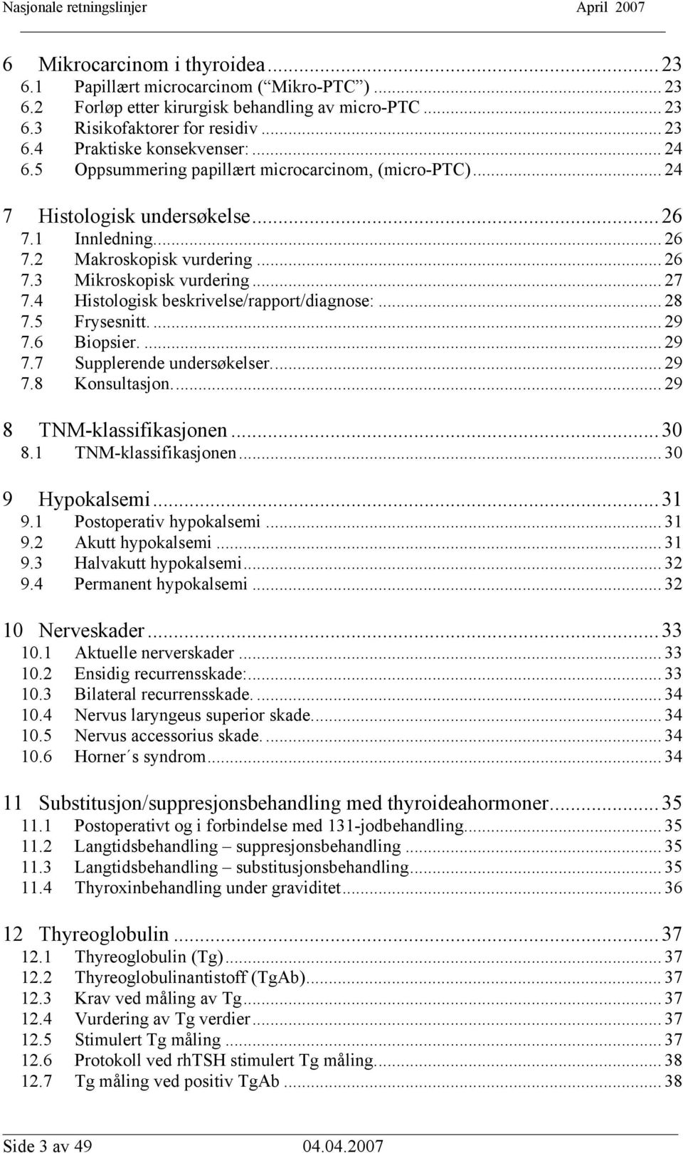 4 Histologisk beskrivelse/rapport/diagnose:... 28 7.5 Frysesnitt.... 29 7.6 Biopsier.... 29 7.7 Supplerende undersøkelser... 29 7.8 Konsultasjon... 29 8 TNM-klassifikasjonen... 30 8.