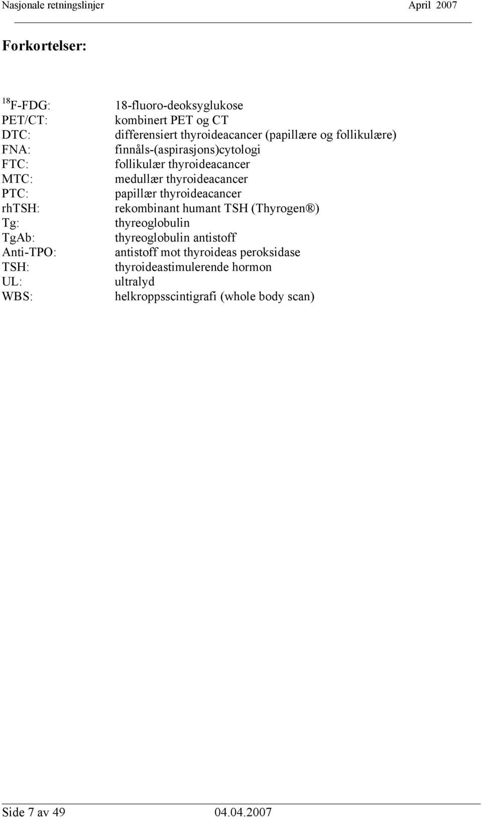 thyroideacancer rhtsh: rekombinant humant TSH (Thyrogen ) Tg: thyreoglobulin TgAb: thyreoglobulin antistoff Anti-TPO: antistoff