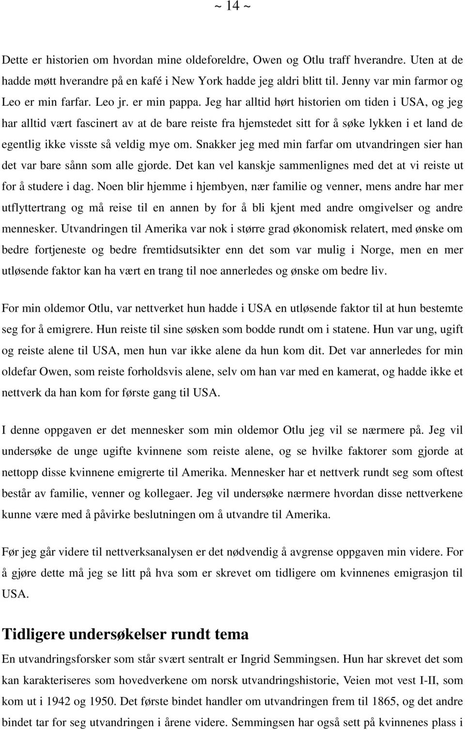 Jeg har alltid hørt historien om tiden i USA, og jeg har alltid vært fascinert av at de bare reiste fra hjemstedet sitt for å søke lykken i et land de egentlig ikke visste så veldig mye om.