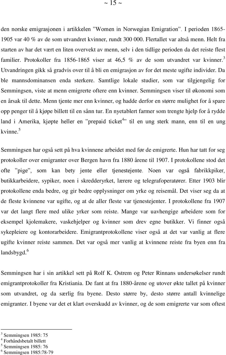 3 Utvandringen gikk så gradvis over til å bli en emigrasjon av for det meste ugifte individer. Da ble mannsdominansen enda sterkere.