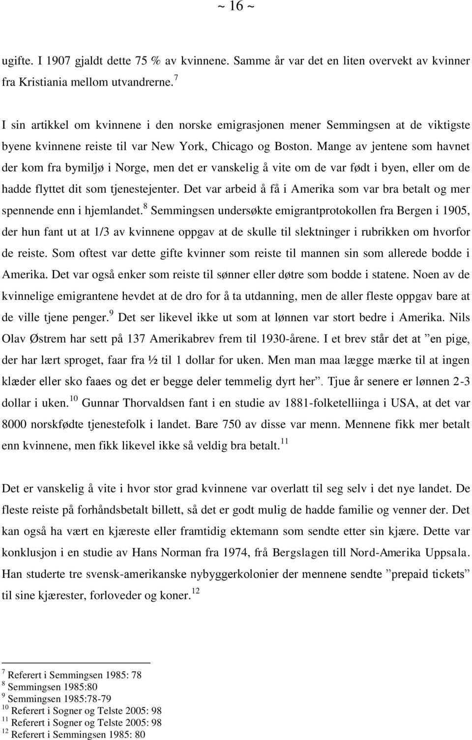 Mange av jentene som havnet der kom fra bymiljø i Norge, men det er vanskelig å vite om de var født i byen, eller om de hadde flyttet dit som tjenestejenter.