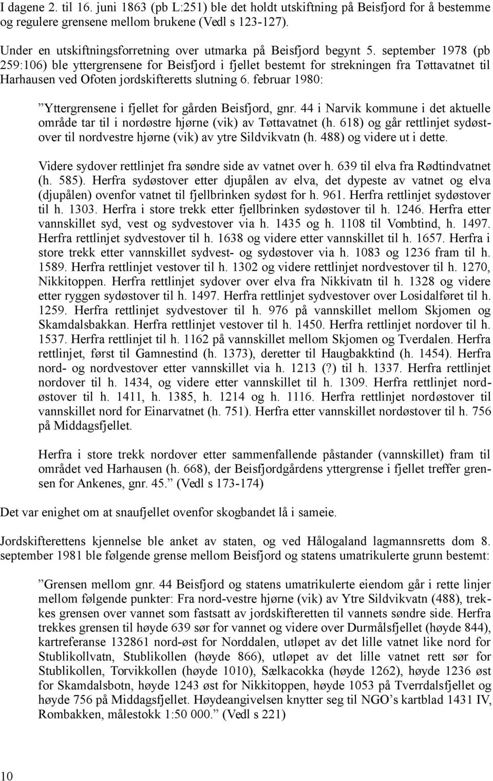 september 1978 (pb 259:106) ble yttergrensene for Beisfjord i fjellet bestemt for strekningen fra Tøttavatnet til Harhausen ved Ofoten jordskifteretts slutning 6.