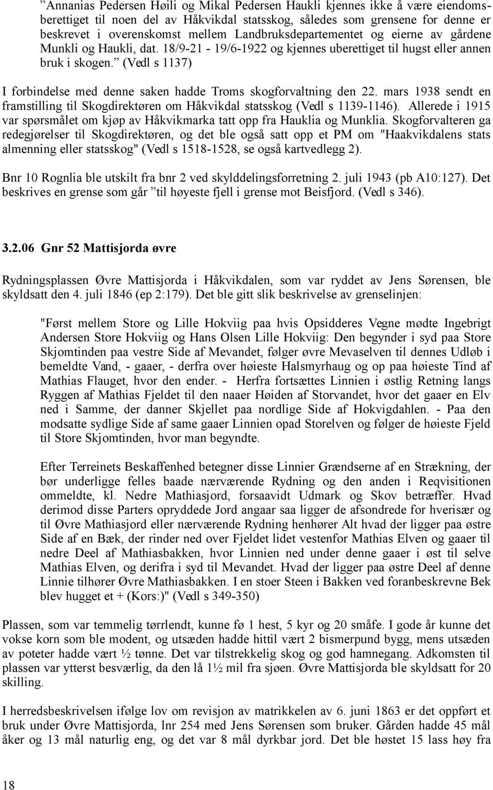 (Vedl s 1137) I forbindelse med denne saken hadde Troms skogforvaltning den 22. mars 1938 sendt en framstilling til Skogdirektøren om Håkvikdal statsskog (Vedl s 1139-1146).