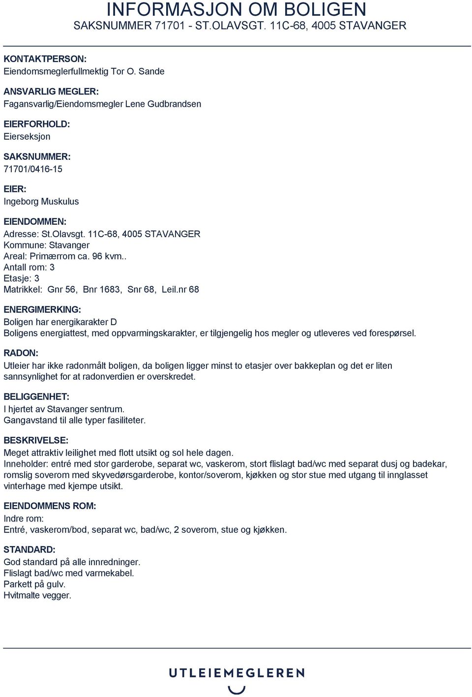 11C-68, 4005 STAVANGER Kommune: Stavanger Areal: Primærrom ca. 96 kvm.. Antall rom: 3 Etasje: 3 Matrikkel: Gnr 56, Bnr 1683, Snr 68, Leil.