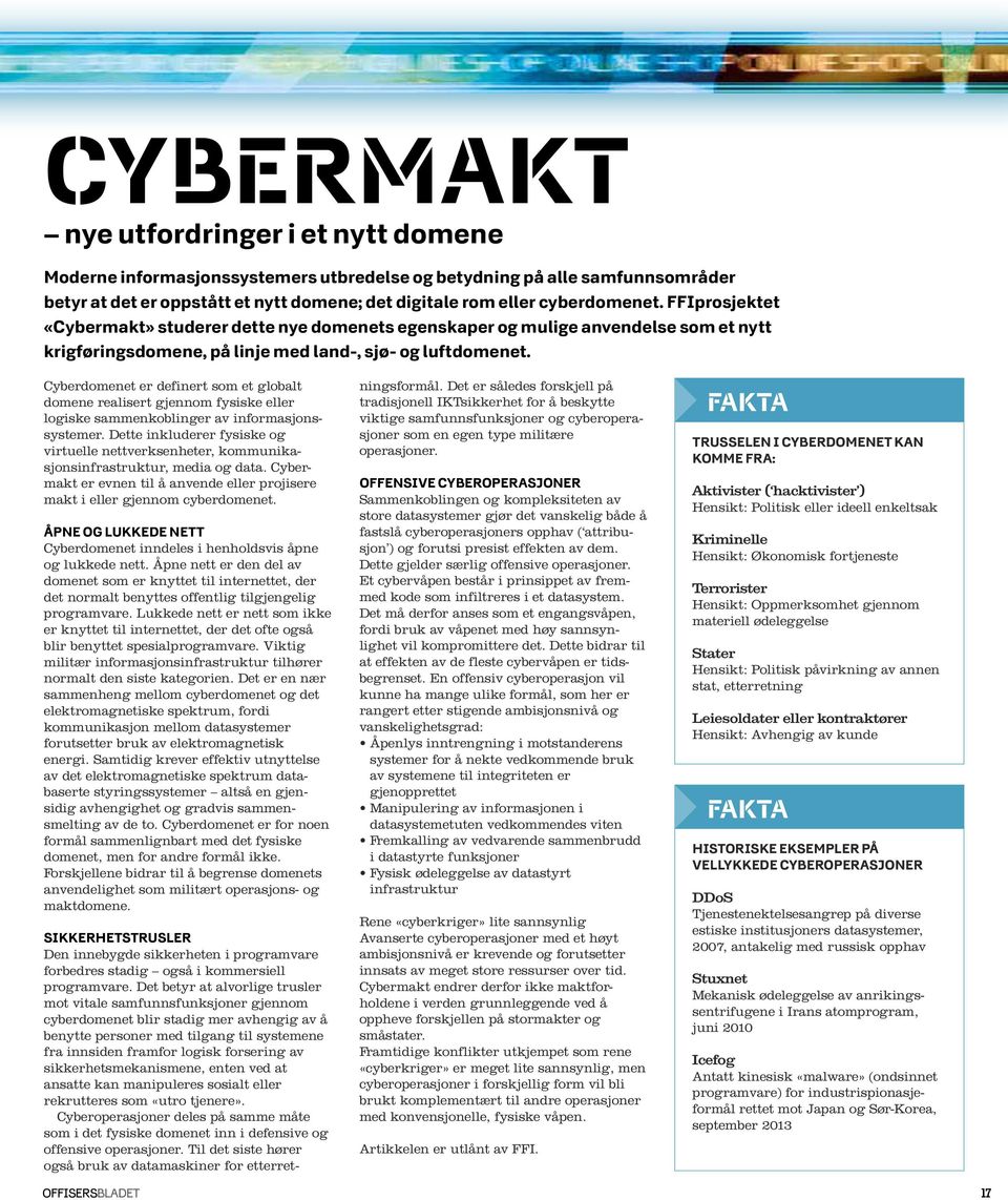 Cyberdomenet er definert som et globalt domene realisert gjennom fysiske eller logiske sammenkoblinger av informasjonssystemer.