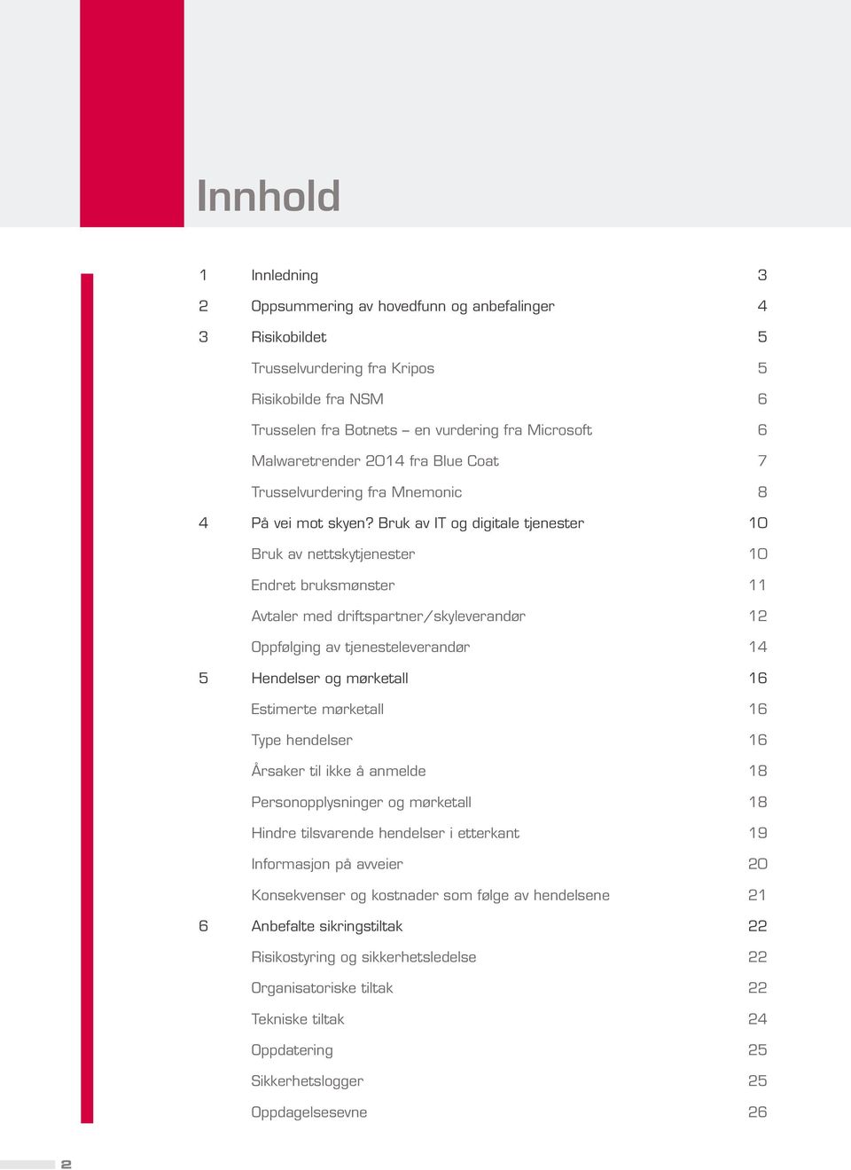 Bruk av IT og digitale tjenester 10 Bruk av nettskytjenester 10 Endret bruksmønster 11 Avtaler med driftspartner/skyleverandør 12 Oppfølging av tjenesteleverandør 14 5 Hendelser og mørketall 16