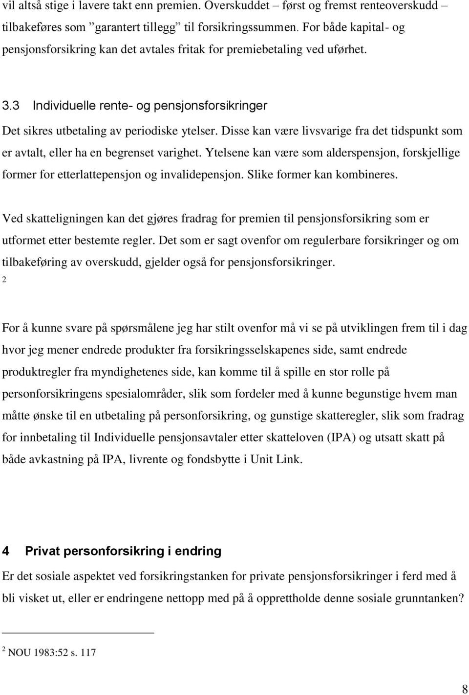 Disse kan være livsvarige fra det tidspunkt som er avtalt, eller ha en begrenset varighet. Ytelsene kan være som alderspensjon, forskjellige former for etterlattepensjon og invalidepensjon.